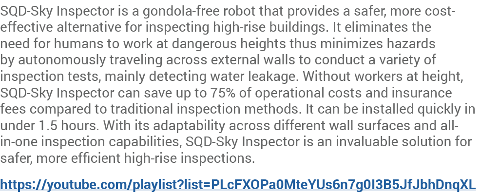 SQD Sky Inspector is a gondola free robot that provides a safer, more cost effective alternative for inspecting high ...