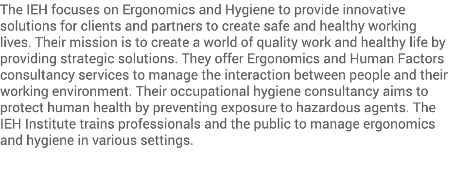 The IEH focuses on Ergonomics and Hygiene to provide innovative solutions for clients and partners to create safe and...