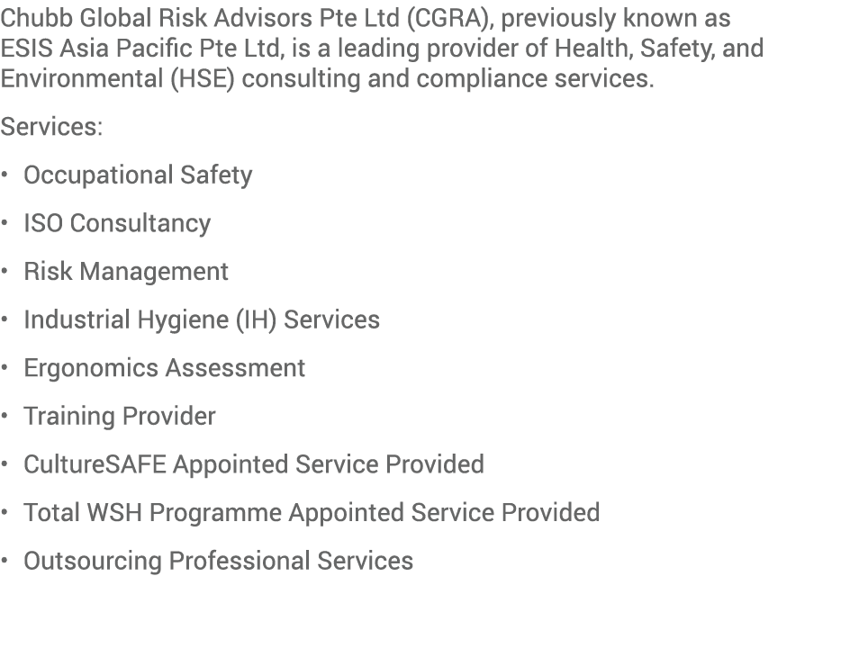 Chubb Global Risk Advisors Pte Ltd (CGRA), previously known as ESIS Asia Pacific Pte Ltd, is a leading provider of He...