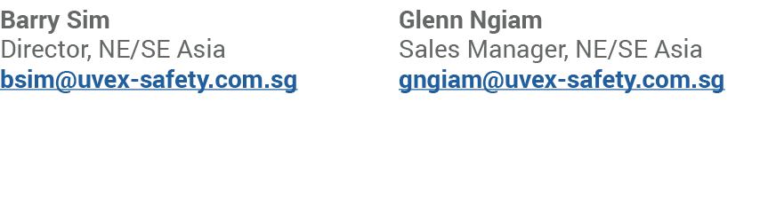 Barry Sim Director, NE/SE Asia bsim@uvex safety.com.sg Glenn Ngiam Sales Manager, NE/SE Asia gngiam@uvex safety.com.sg