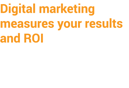 Digital marketing measures your results and ROI